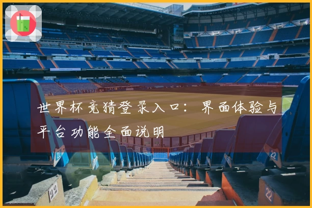世界杯竞猜登录入口：界面体验与平台功能全面说明